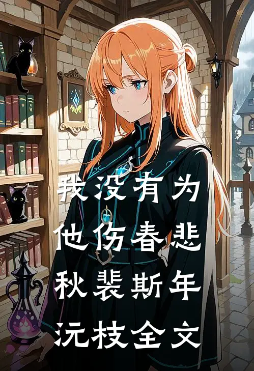 我没有为他伤春悲秋裴斯年沅枝全文