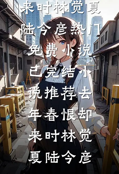 去年春恨却来时(林觉夏陆今彦)热门免费小说_已完结小说推荐去年春恨却来时林觉夏陆今彦