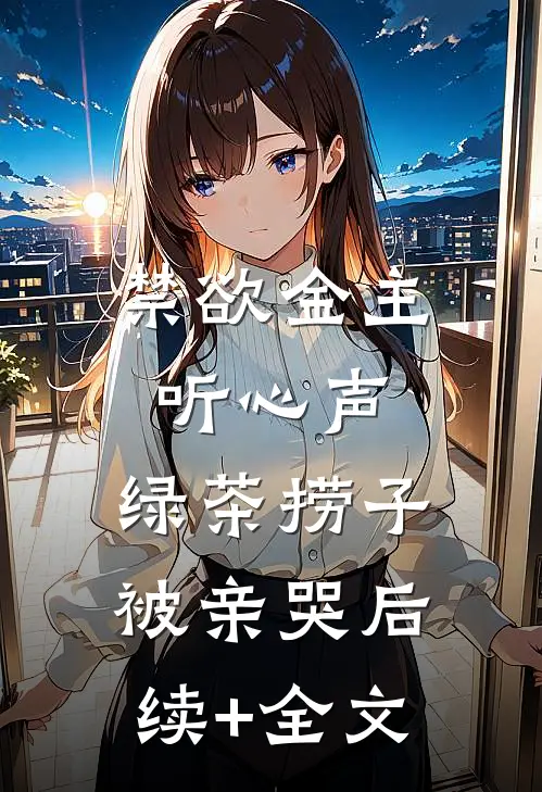 禁欲金主听心声，绿茶捞子被亲哭后续+全文