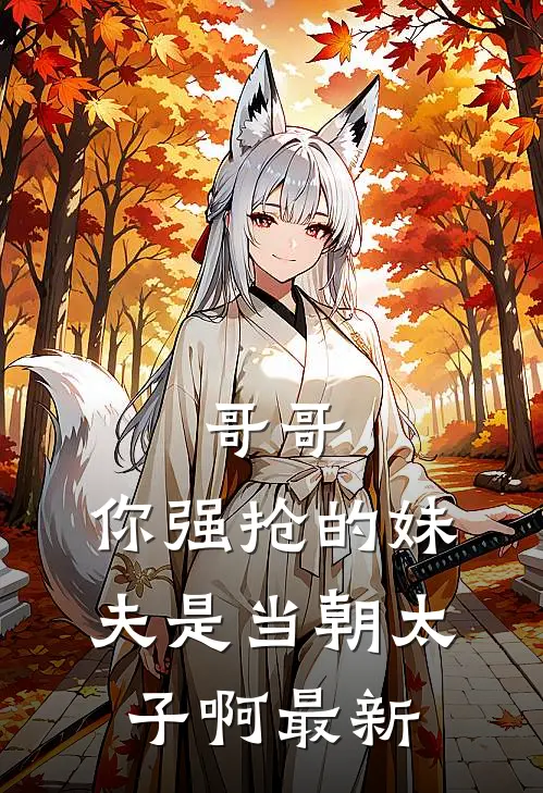 哥哥，你强抢的妹夫是当朝太子啊最新