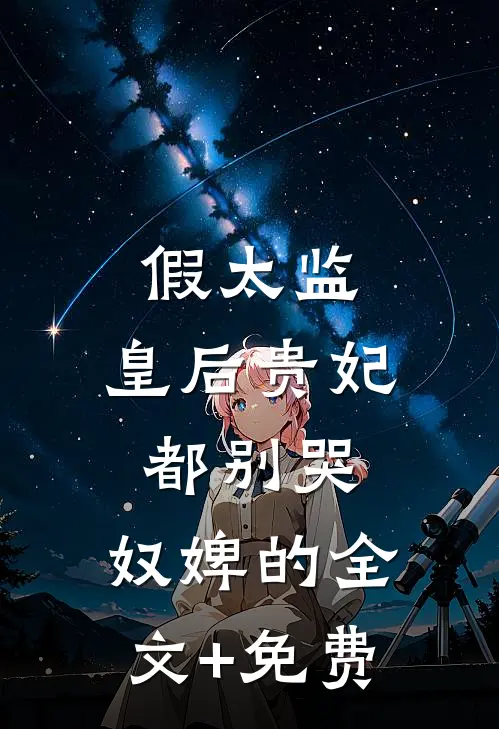 假太监：皇后贵妃都别哭，奴婢的全文+免费