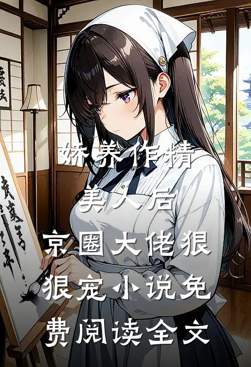娇养作精美人后，京圈大佬狠狠宠小说免费阅读全文