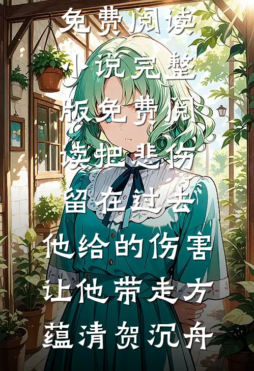 把悲伤留在过去，他给的伤害让他带走(方蕴清贺沉舟)完本小说免费阅读_小说完整版免费阅读把悲伤留在过去，他给的伤害让他带走方蕴清贺沉舟