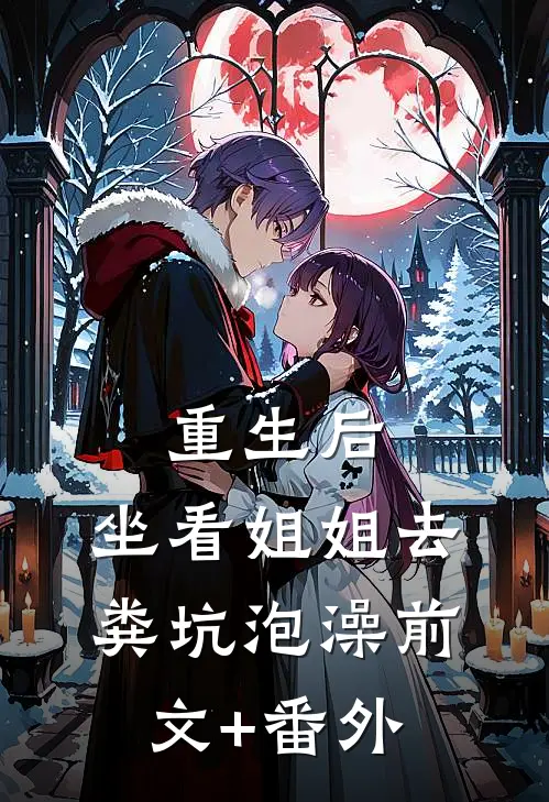 重生后，坐看姐姐去粪坑泡澡前文+番外