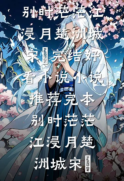 别时茫茫江浸月(楚洲城宋玥)完结好看小说_小说推荐完本别时茫茫江浸月(楚洲城宋玥)
