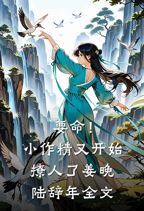 要命！小作精又开始撩人了姜晚陆辞年全文