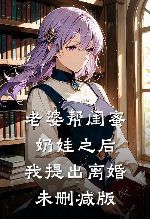 老婆帮闺蜜奶娃之后，我提出离婚未删减版