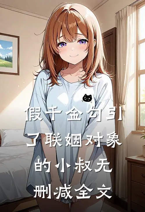 假千金勾引了联姻对象的小叔无删减全文