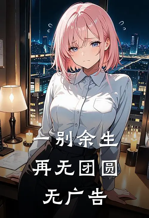 一别余生，再无团圆无广告