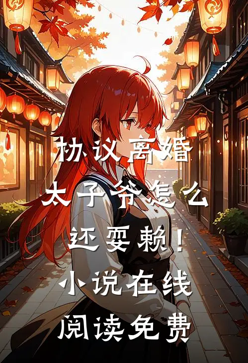 协议离婚，太子爷怎么还耍赖！小说在线阅读免费