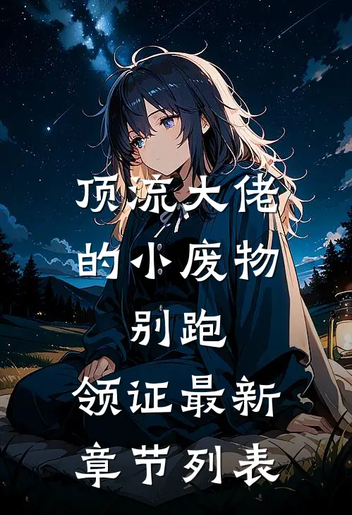 顶流大佬的小废物：别跑，领证最新章节列表