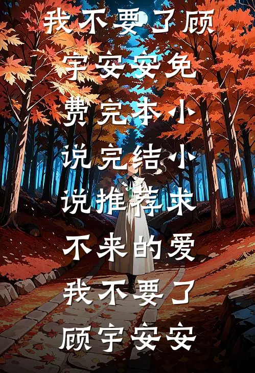 求不来的爱，我不要了(顾宇安安)免费完本小说_完结小说推荐求不来的爱，我不要了(顾宇安安)