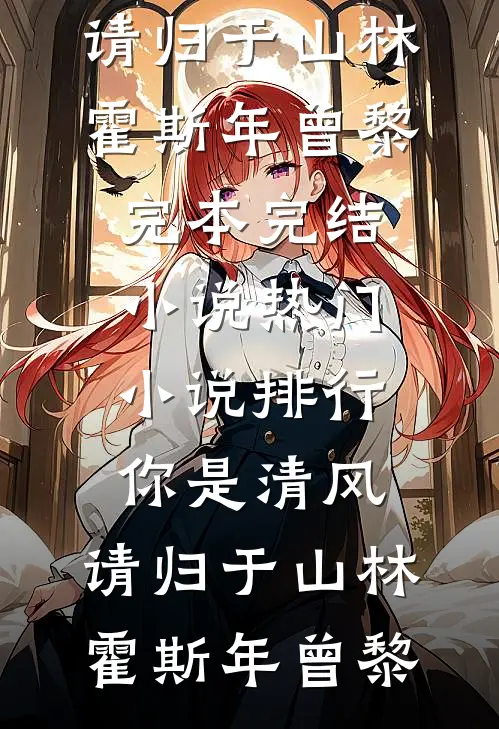 你是清风，请归于山林霍斯年曾黎完本完结小说_热门小说排行你是清风，请归于山林(霍斯年曾黎)