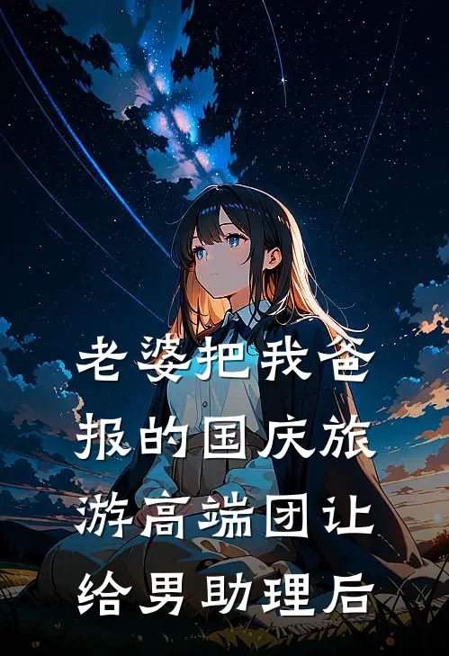 老婆把我爸报的国庆旅游高端团让给男助理后