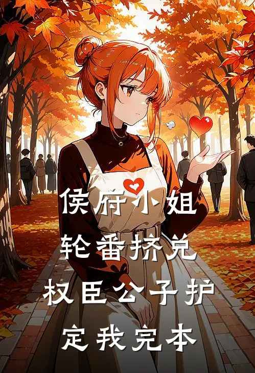 侯府小姐轮番挤兑，权臣公子护定我完本