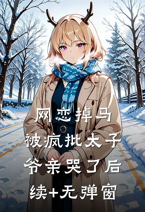 网恋掉马，被疯批太子爷亲哭了后续+无弹窗