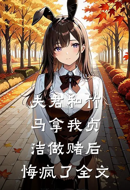 夫君和竹马拿我贞洁做赌后，悔疯了全文