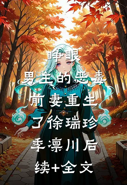 睁眼，男主的恶毒前妻重生了徐瑞珍季凛川后续+全文