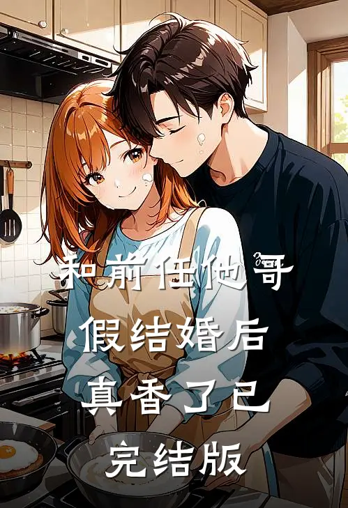 和前任他哥假结婚后，真香了已完结版