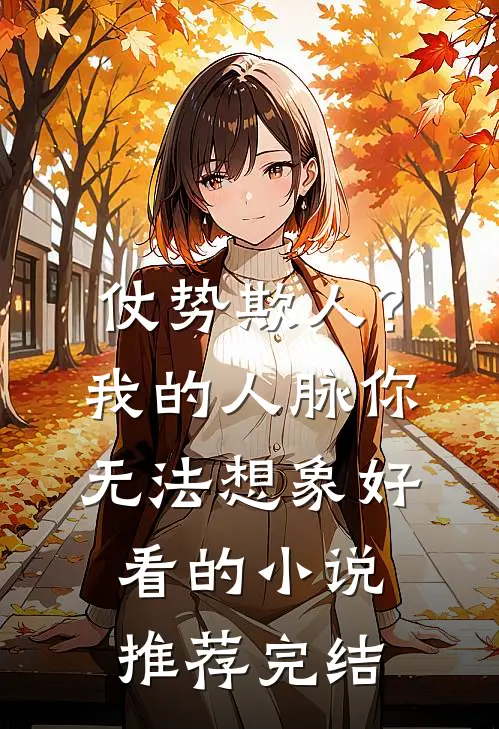 仗势欺人？我的人脉你无法想象好看的小说推荐完结