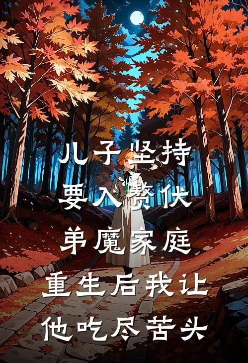 儿子坚持要入赘伏弟魔家庭，重生后我让他吃尽苦头