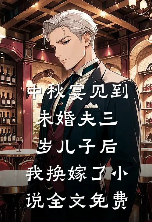 中秋宴见到未婚夫三岁儿子后，我换嫁了小说全文免费