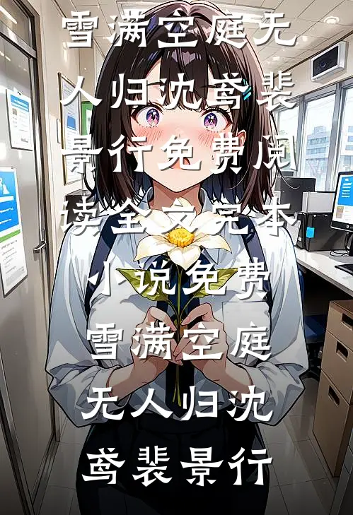 雪满空庭无人归沈鸢裴景行免费阅读全文_完本小说免费雪满空庭无人归(沈鸢裴景行)