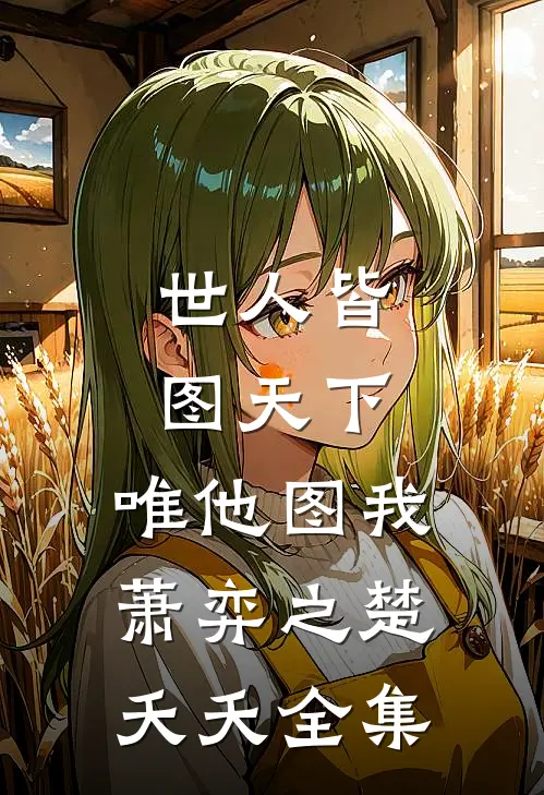 世人皆图天下，唯他图我萧弈之楚夭夭全集