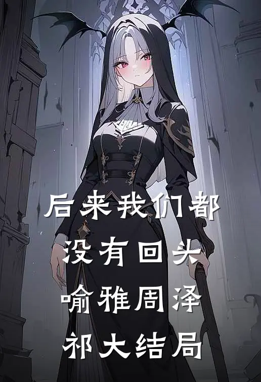 后来我们都没有回头喻雅周泽祁大结局