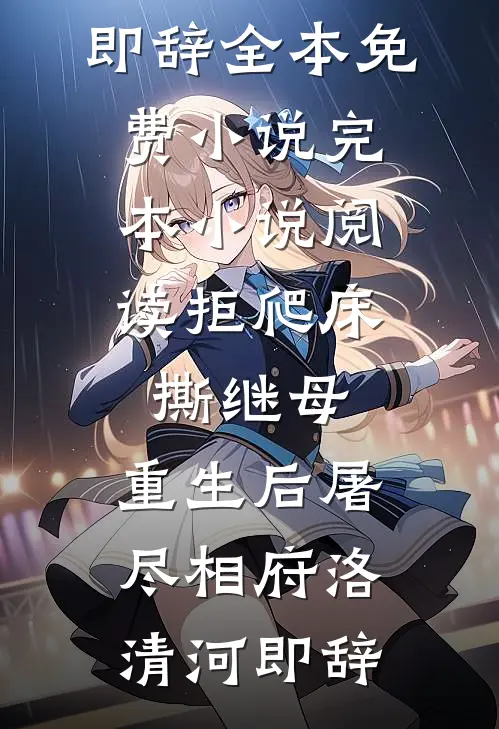 拒爬床，撕继母，重生后屠尽相府洛清河即辞全本免费小说_完本小说阅读拒爬床，撕继母，重生后屠尽相府(洛清河即辞)