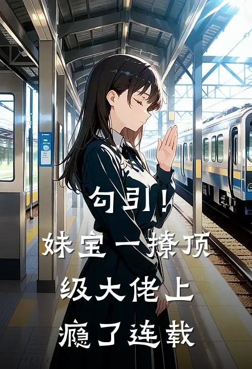 勾引！妹宝一撩，顶级大佬上瘾了连载