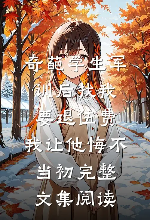 奇葩学生军训后找我要退伍费，我让他悔不当初完整文集阅读