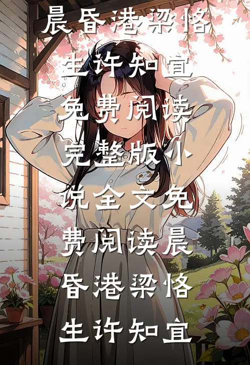 晨昏港(梁恪生许知宜)免费阅读完整版小说_全文免费阅读晨昏港(梁恪生许知宜)