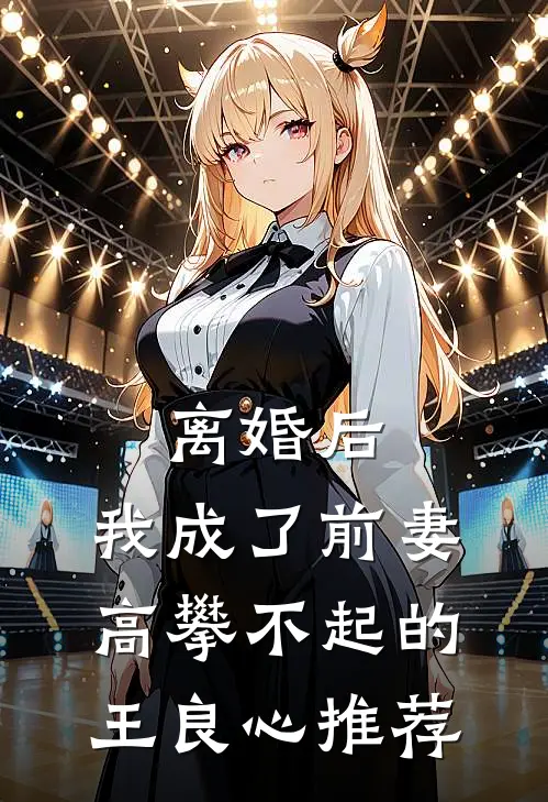离婚后，我成了前妻高攀不起的王良心推荐