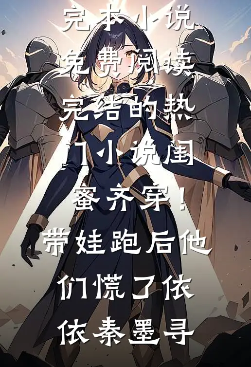 闺蜜齐穿！带娃跑后他们慌了(依依秦墨寻)完本小说免费阅读_完结的热门小说闺蜜齐穿！带娃跑后他们慌了依依秦墨寻