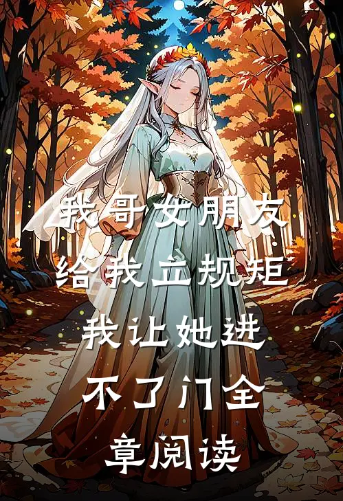 我哥女朋友给我立规矩，我让她进不了门全章阅读