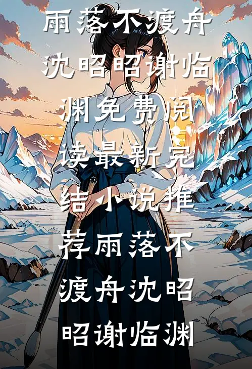 雨落不渡舟(沈昭昭谢临渊)免费阅读_最新完结小说推荐雨落不渡舟(沈昭昭谢临渊)