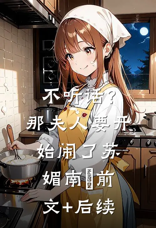 不听话？那夫人要开始闹了苏媚南瀮前文+后续