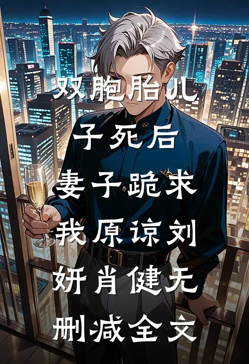双胞胎儿子死后，妻子跪求我原谅刘妍肖健无删减全文