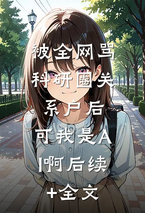 被全网骂科研圈关系户后，可我是AI啊后续+全文