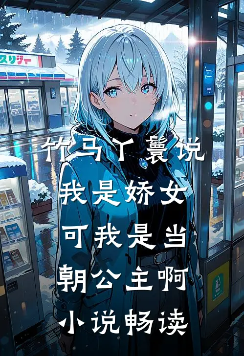 竹马丫鬟说我是娇女，可我是当朝公主啊小说畅读