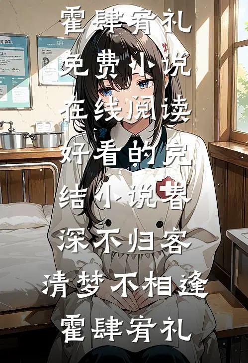春深不归客，清梦不相逢(霍肆宥礼)免费小说在线阅读_好看的完结小说春深不归客，清梦不相逢霍肆宥礼