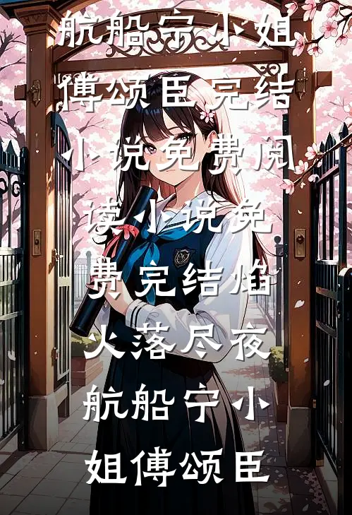 焰火落尽夜航船(宁小姐傅颂臣)完结小说免费阅读_小说免费完结焰火落尽夜航船宁小姐傅颂臣
