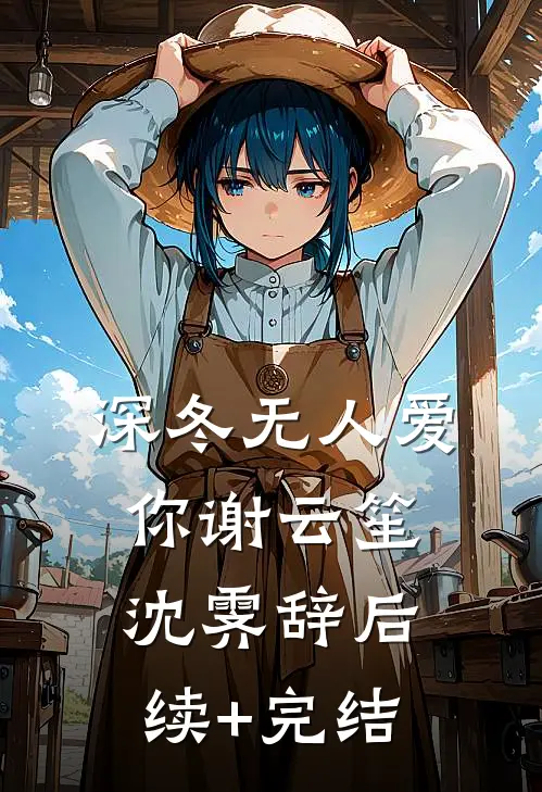 深冬无人爱你谢云笙沈霁辞后续+完结