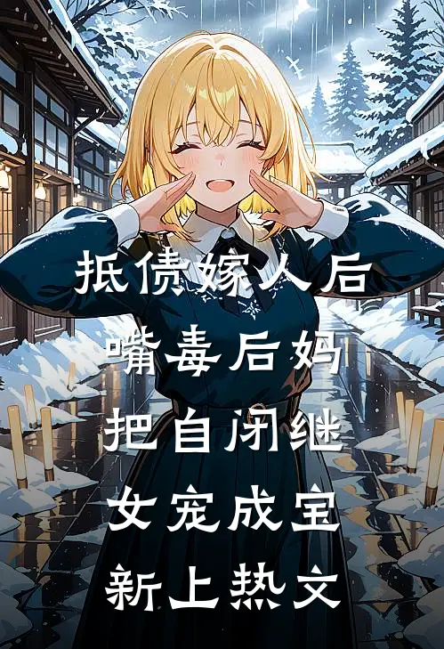 抵债嫁人后，嘴毒后妈把自闭继女宠成宝新上热文