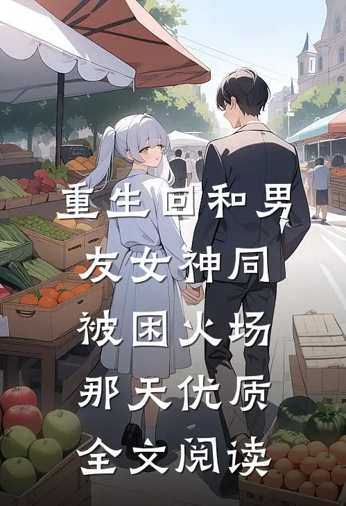 重生回和男友女神同被困火场那天优质全文阅读
