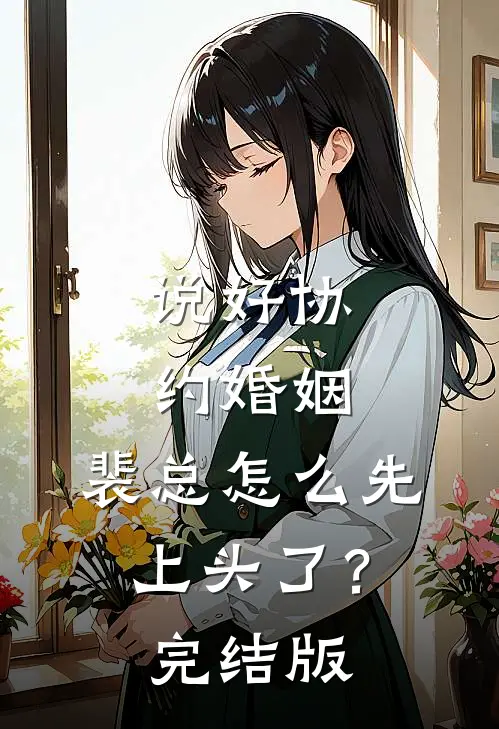 说好协约婚姻，裴总怎么先上头了？完结版