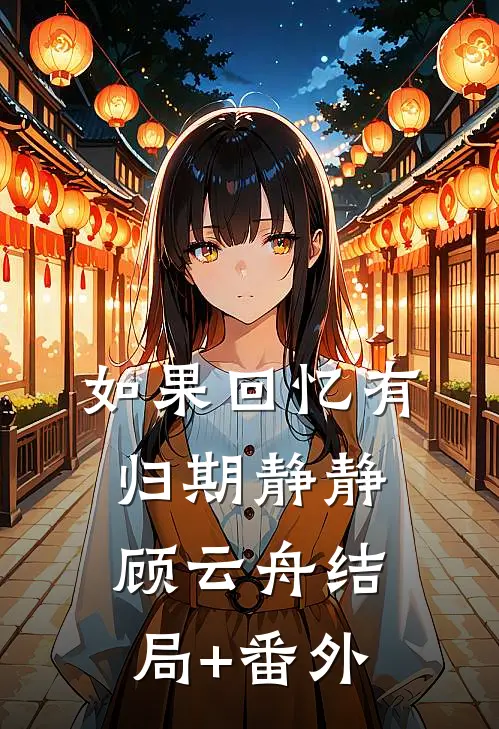 如果回忆有归期静静顾云舟结局+番外