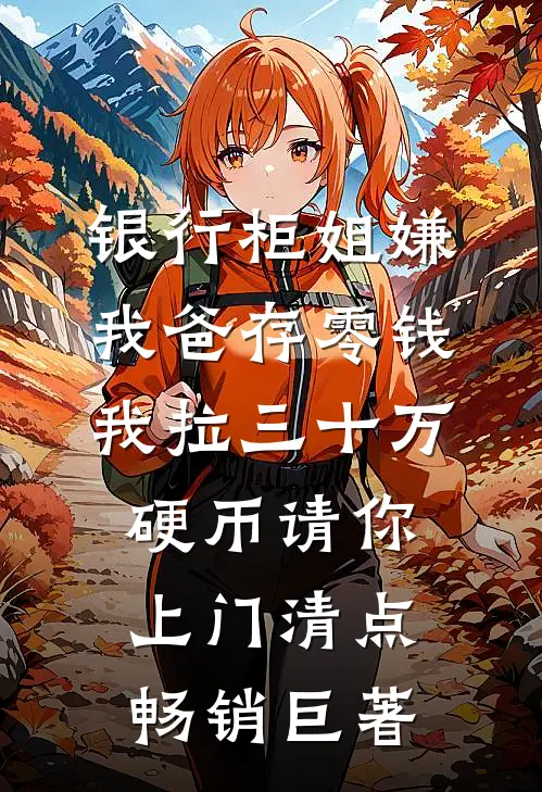 银行柜姐嫌我爸存零钱，我拉三十万硬币请你上门清点畅销巨著