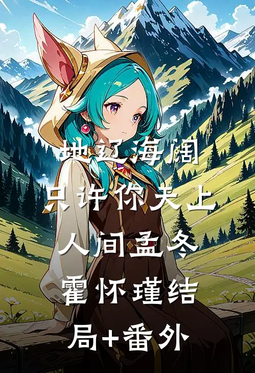 地辽海阔，只许你天上人间孟冬霍怀瑾结局+番外